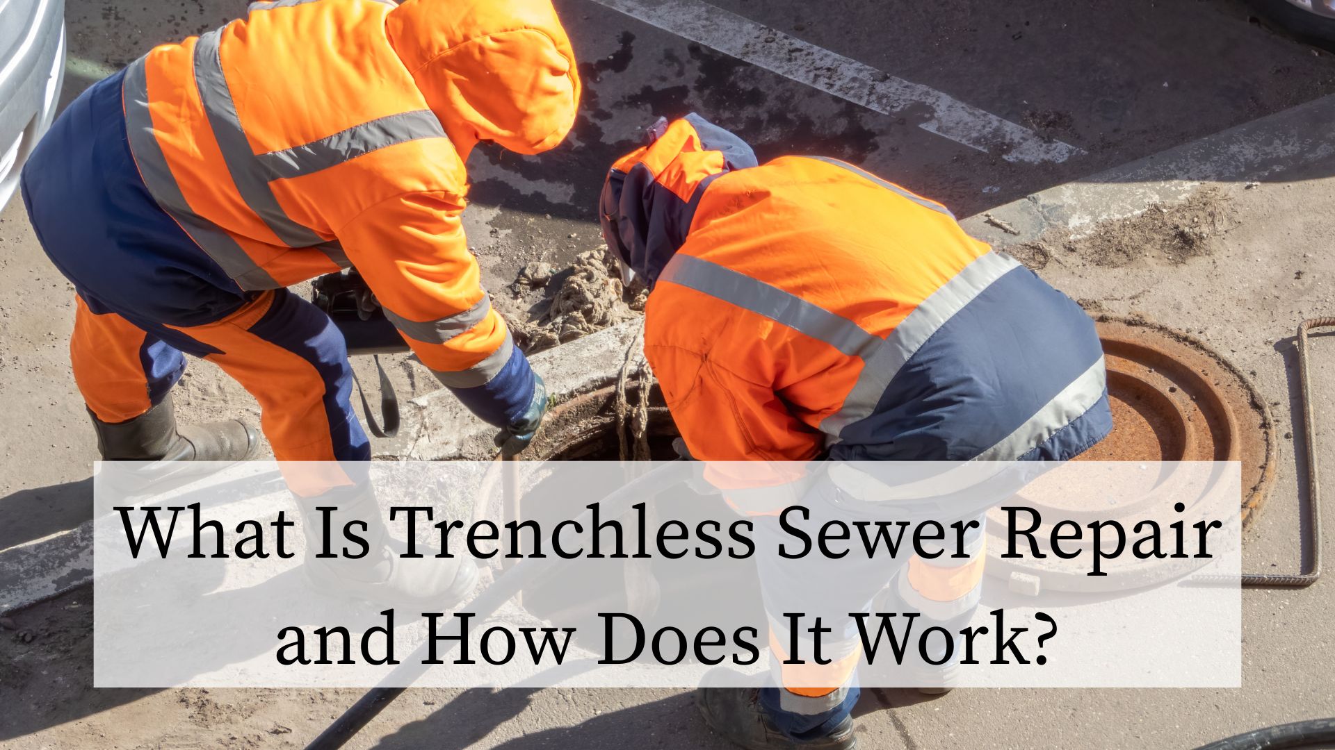 What Is Trenchless Sewer Repair and How Does It Work?